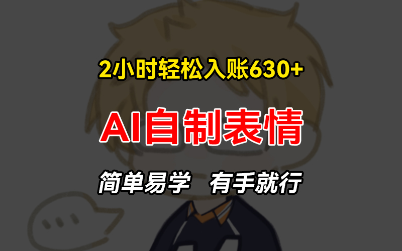 2小时轻松入账630+赚钱项目，手把手教你做AI自制表情，简单易学有手就行-木白网创