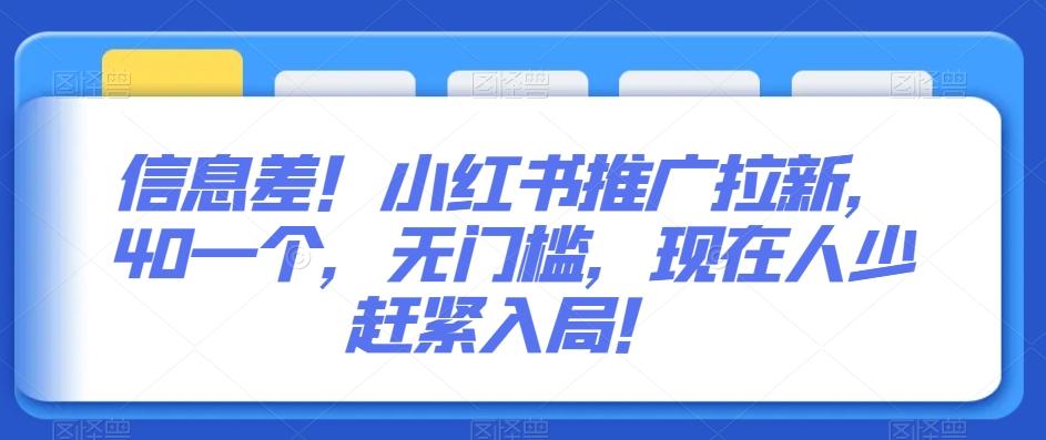 信息差！小红书推广拉新，40一个，无门槛，现在人少赶紧入局！-木白网创