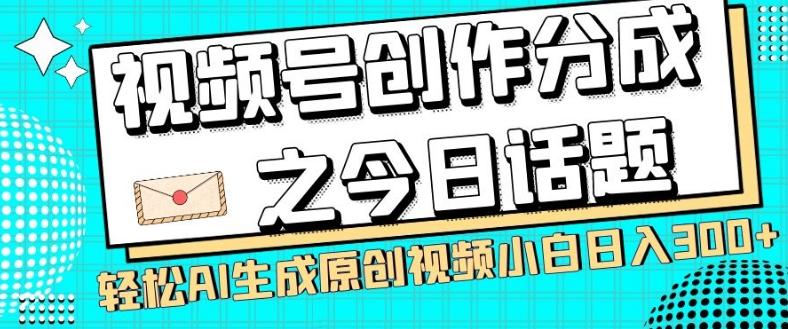视频号创作分成之今日话题，两种方法，轻松AI生成原创视频，小白日入300+-木白网创