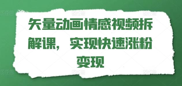矢量动画情感视频拆解课，实现快速涨粉变现-木白网创
