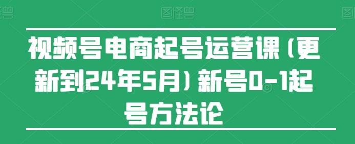 视频号电商起号运营课(更新24年7月)新号0-1起号方法论-木白网创