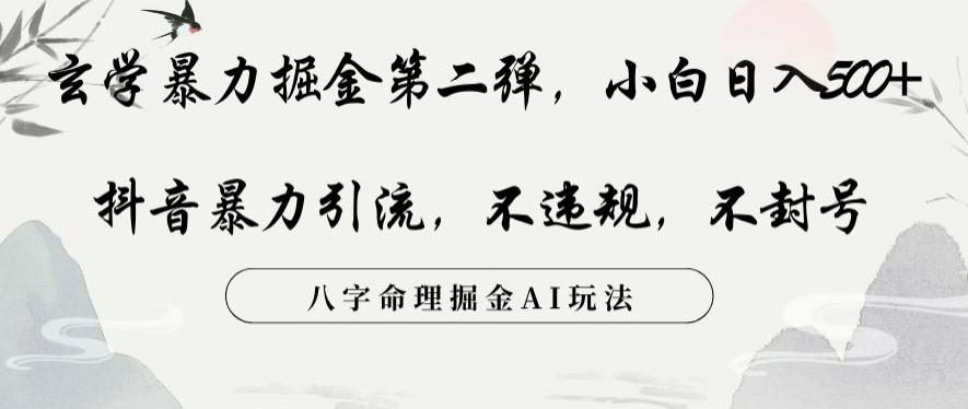 玄学暴力掘金第二弹，小白日入500+，抖音暴力引流，不违规，术封号，八字命理掘金AI玩法【揭秘】-木白网创