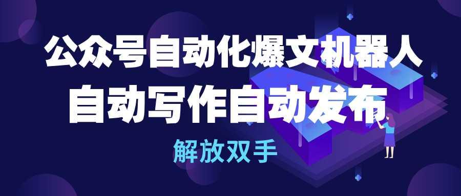 (10069期)公众号流量主自动化爆文机器人，自动写作自动发布，解放双手-木白网创
