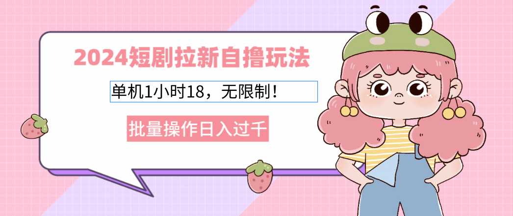 2024短剧拉新自撸玩法。单机1小时18，无限制，批量操作日入过千-木白网创