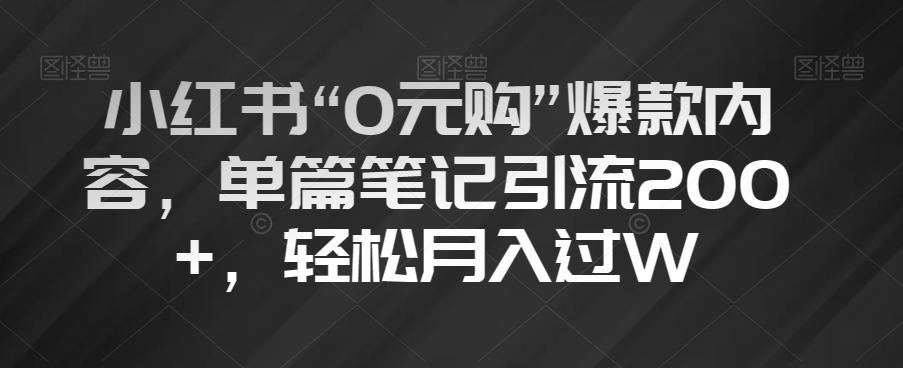 小红书“0元购”爆款内容，单篇笔记引流200+，轻松月入过W【揭秘】-木白网创