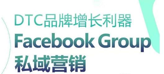 DTC品牌增长利器：Facebook Group私域营销策略-木白网创