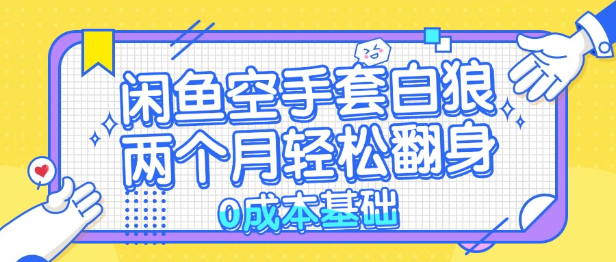 闲鱼空手套白狼 0成本基础，简单易上手项目 两个月轻松翻身           …-木白网创