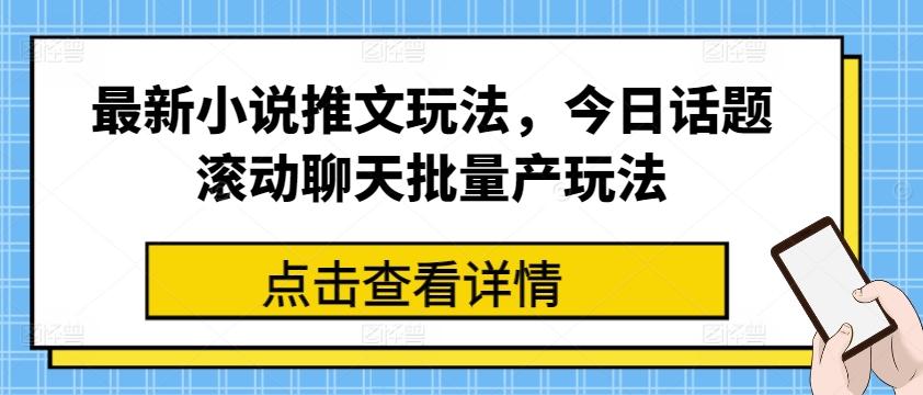最新小说推文玩法，今日话题滚动聊天批量产玩法-木白网创