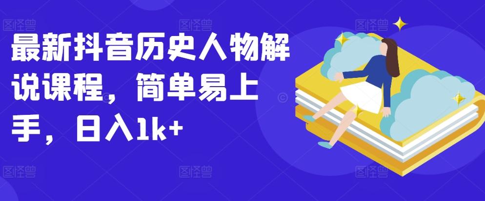 最新抖音历史人物解说课程，简单易上手，日入1k+-木白网创