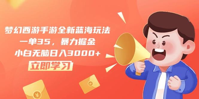 梦幻西游手游全新蓝海玩法，一单35，暴力掘金，小白无脑日入3000+-木白网创