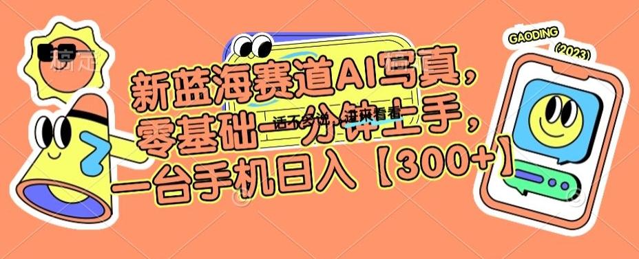 新蓝海赛道AI写真，零基础一分钟上手，一台手机日入300+【揭秘】-木白网创