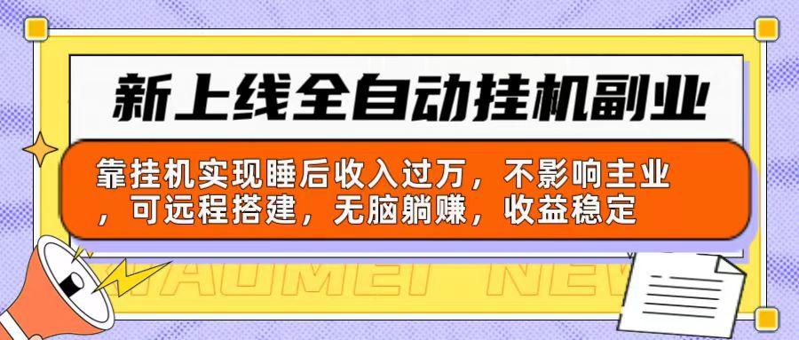 新上线全自动挂机副业：靠挂机实现睡后收入过万，不影响主业可远程搭建…-木白网创