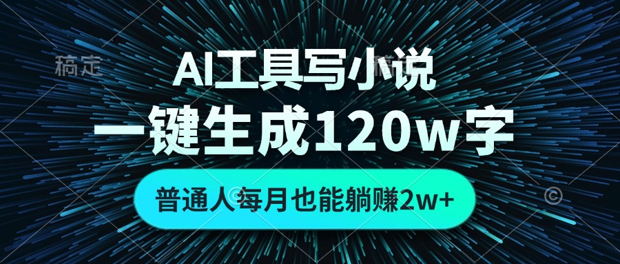 AI工具写小说，一键生成120万字，普通人每月也能躺赚2w+-木白网创
