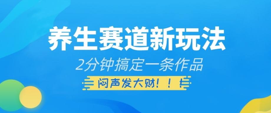 养生赛道新玩法，2分钟搞定一条作品，闷声发大财【揭秘】-木白网创