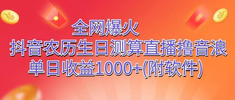 全网爆火，抖音农历生日测算直播撸音浪，单日收益1000+-木白网创