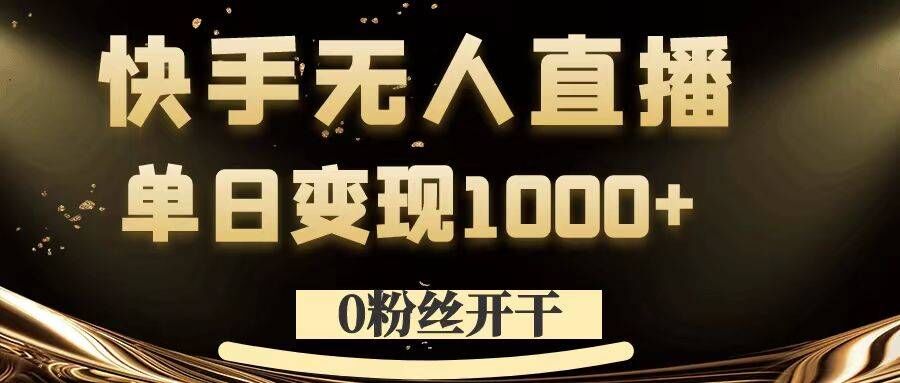 0粉丝开干，快手无人直播，单日变现1k+【揭秘】-木白网创