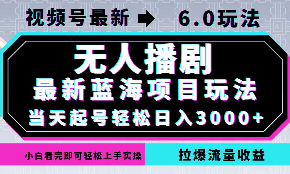 视频号最新6.0玩法，无人播剧，轻松日入3000+，最新蓝海项目，拉爆流量…-木白网创