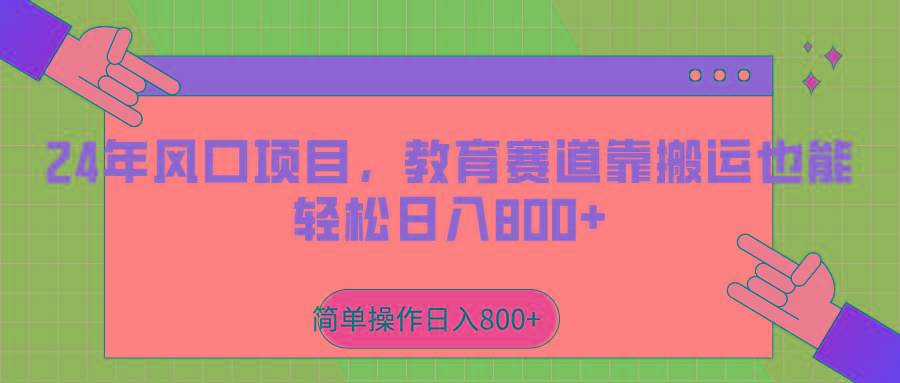 2024年风口项目，教育赛道靠搬运也能轻松日入800+-木白网创