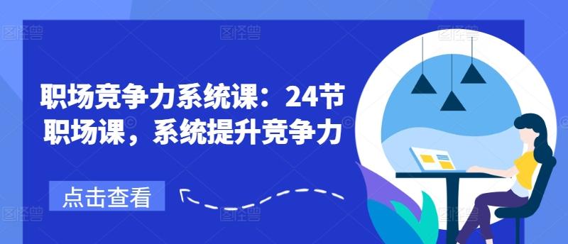 职场竞争力系统课：24节职场课，系统提升竞争力-木白网创
