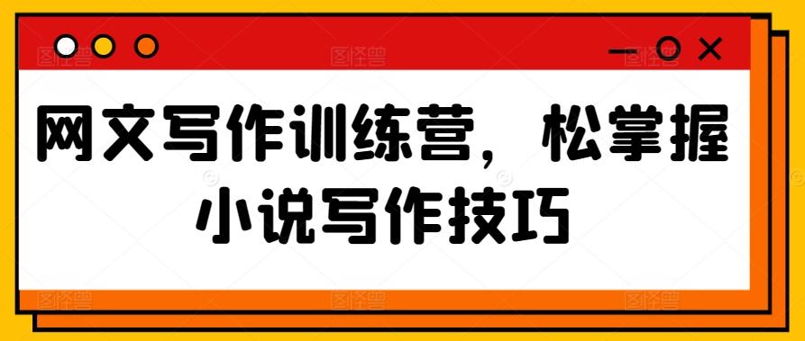 网文写作训练营，松掌握小说写作技巧-木白网创