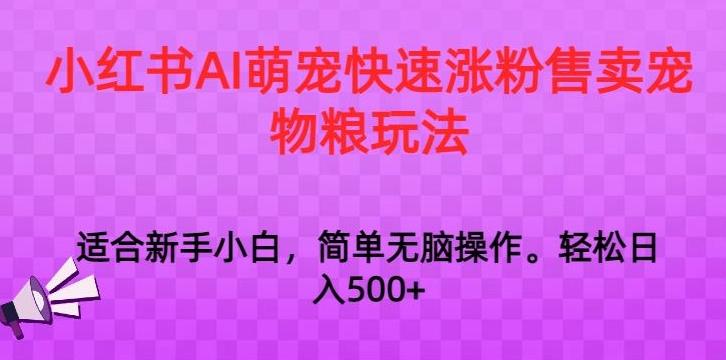 小红书AI萌宠快速涨粉售卖宠物粮玩法，日入1000+【揭秘】-木白网创