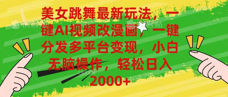 美女跳舞最新玩法，AI一键改漫画，一键分发多平台变现，小白无脑操作，…-木白网创