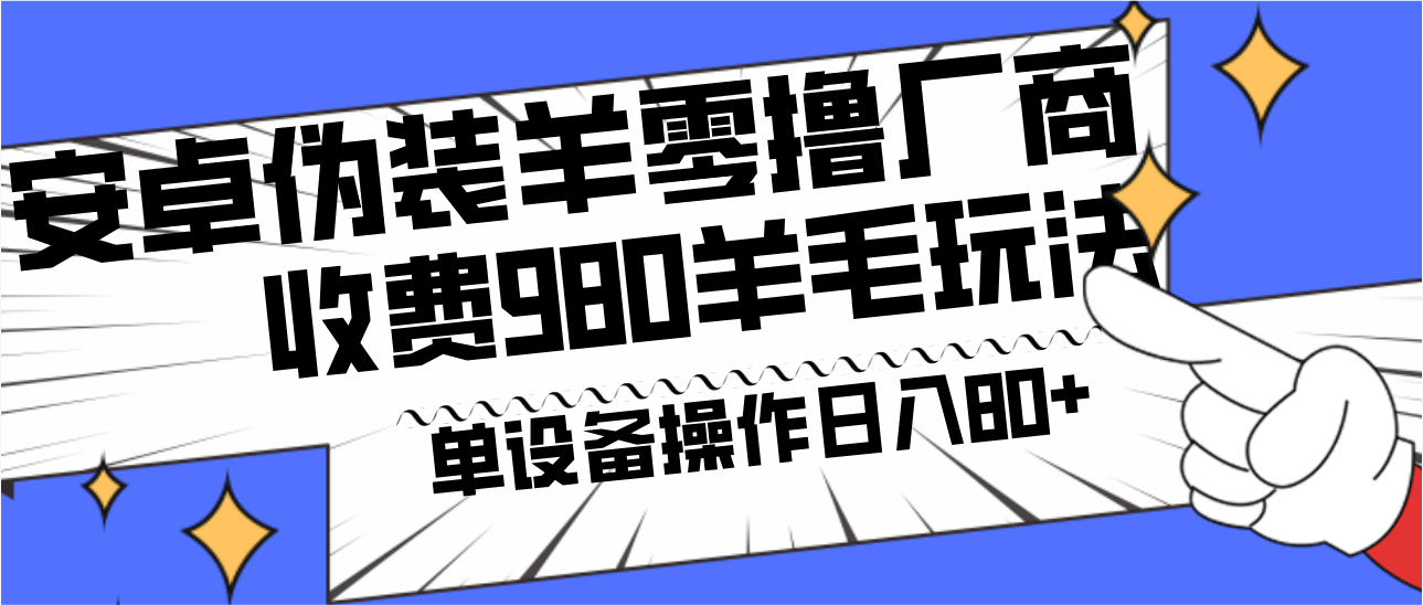 安卓伪装羊零撸厂商羊毛项目，单机日入80+，可矩阵，多劳多得，收费980项目直接公开-木白网创