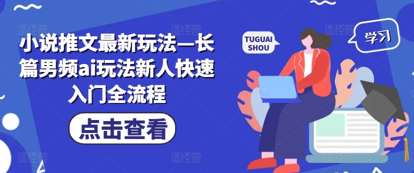 小说推文最新玩法—长篇男频ai玩法新人快速入门全流程-木白网创