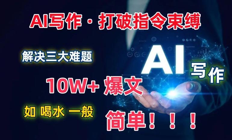 AI写作：解决三大难题，10W+爆文如喝水一般简单，打破指令调教束缚【揭秘】-木白网创