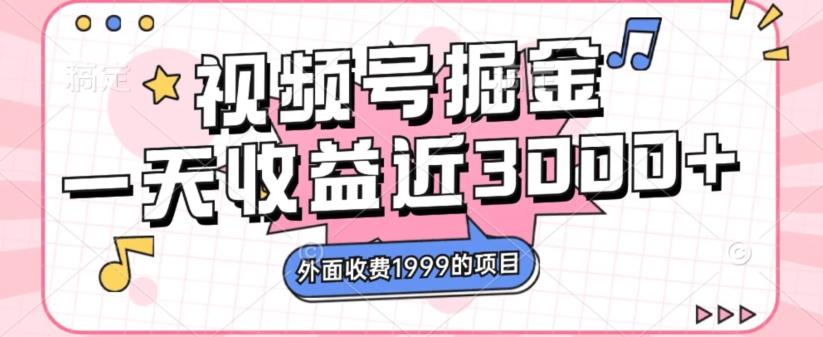 外面收费1999的视频号掘金，一天收益近3000块，免费分享-木白网创
