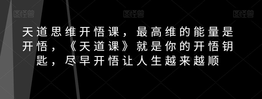 天道思维开悟课，最高维的能量是开悟，《天道课》就是你的开悟钥匙，尽早开悟让人生越来越顺-木白网创