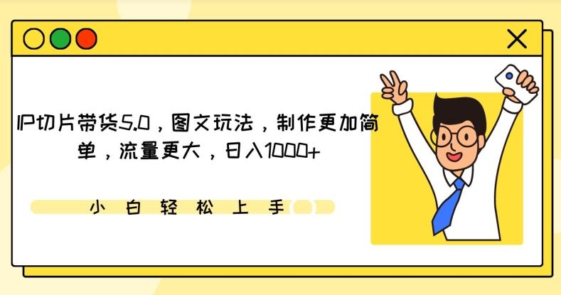 IP切片带货5.0，图文玩法，制作更加简单，流量更大，日入1000+【揭秘】-木白网创
