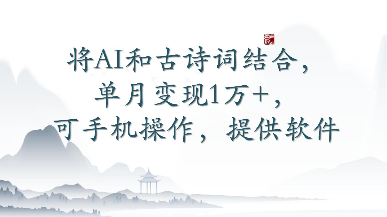 将AI和古诗词结合，单月变现1万+，可手机操作，附送软件-木白网创