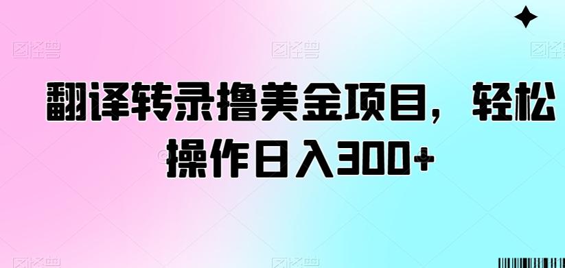 翻译转录撸美金项目，轻松操作日入300+【揭秘】-木白网创