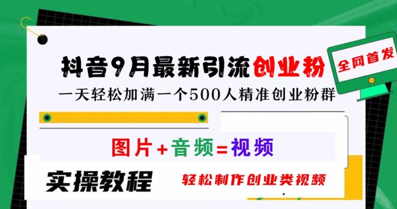 抖音9月最新引流创业粉，轻松制作创业类视频，一天轻松加满一个500人精准创业粉群【揭秘】-木白网创