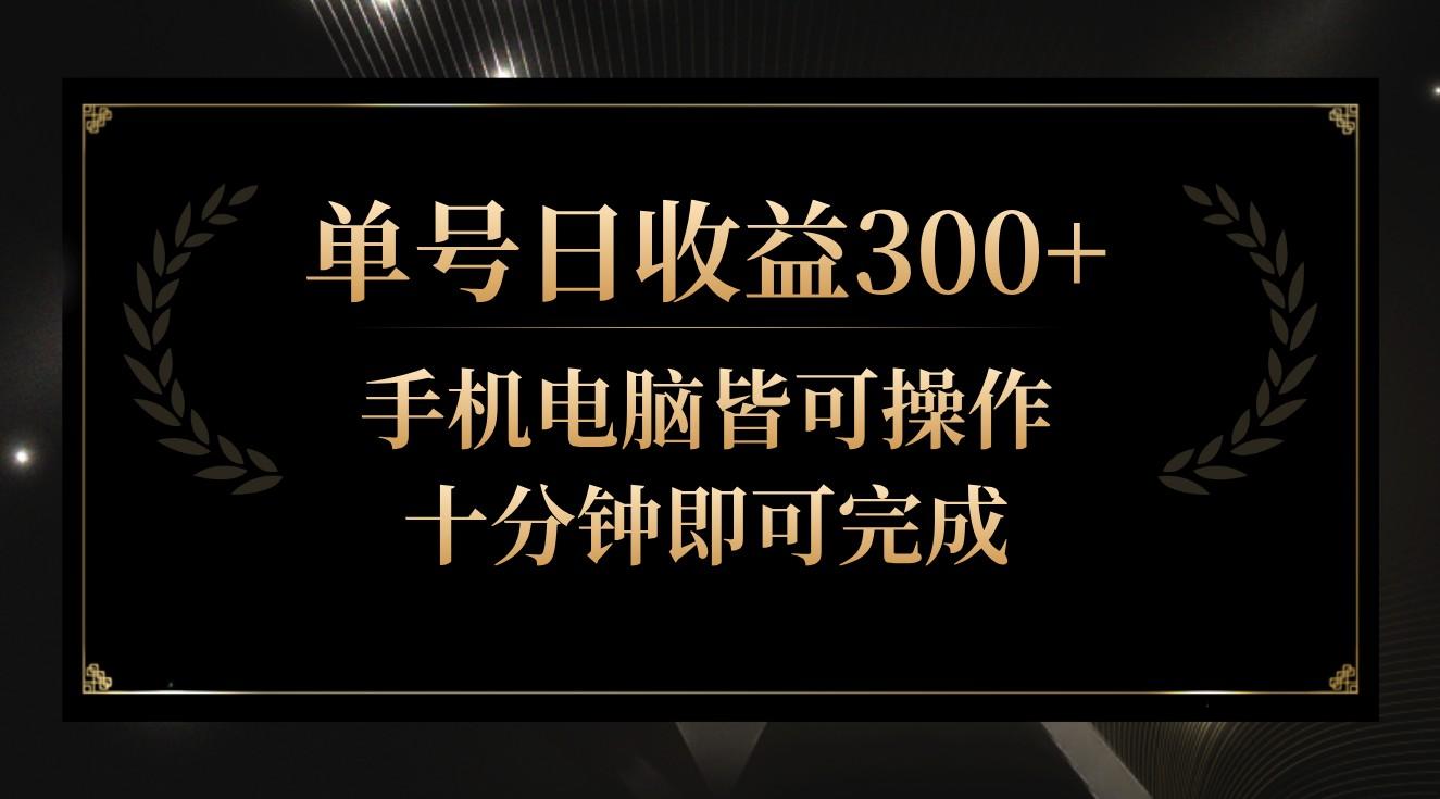单号日收益300+，全天24小时操作，单号十分钟即可完成，秒上手！-木白网创