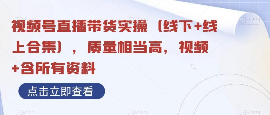 视频号直播带货实操（线下+线上合集），质量相当高，视频+含所有资料-木白网创