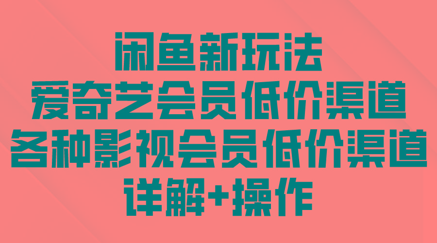 (9950期)闲鱼新玩法，爱奇艺会员低价渠道，各种影视会员低价渠道详解-木白网创