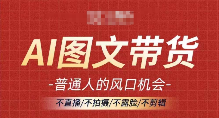 AI图文带货流量新趋势，普通人的风口机会，不直播/不拍摄/不露脸/不剪辑，轻松实现月入过万-木白网创