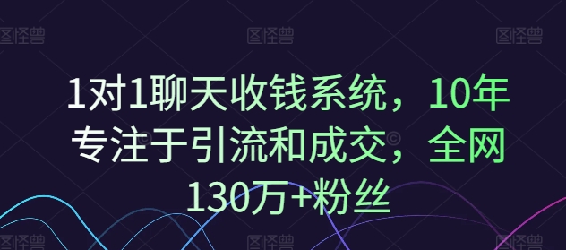 1对1聊天收钱系统，10年专注于引流和成交，全网130万+粉丝-木白网创