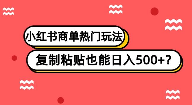 小红书商单热门玩法，复制粘贴也能日入500+-木白网创