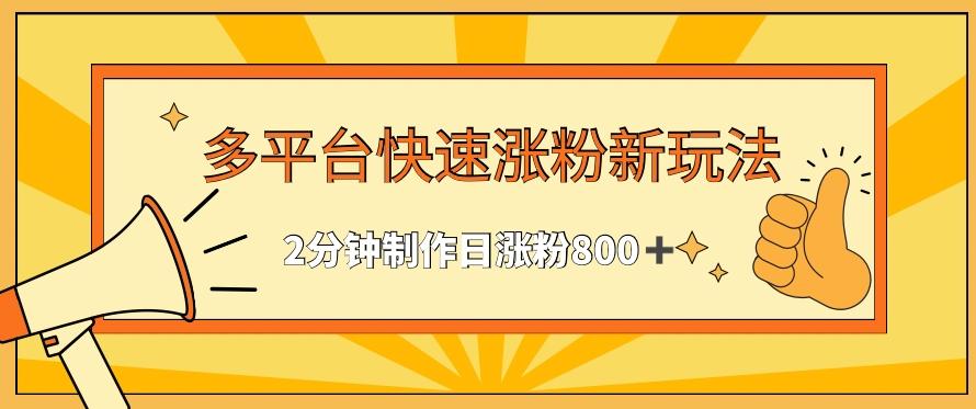 多平台快速涨粉最新玩法，2分钟制作，日涨粉800+【揭秘】-木白网创