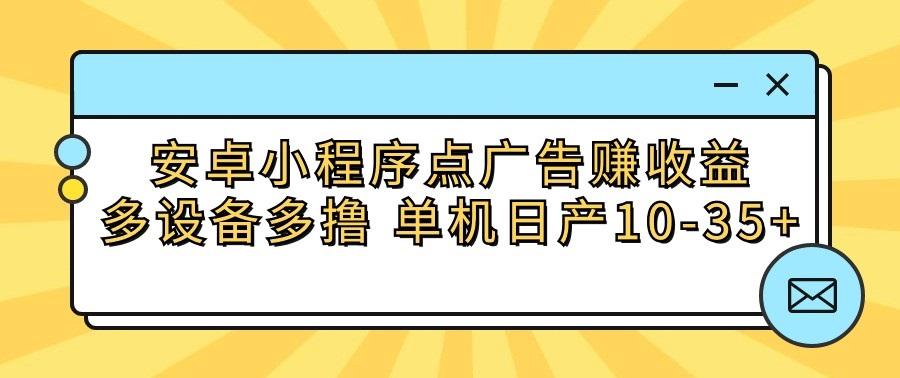 安卓小程序点广告赚收益,多设备多撸 单机日产10-35+-木白网创