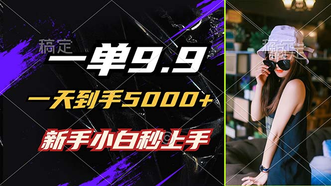 一单9.9，一天到手5000+，不挑人，小白当天上手，制作作品只需1分钟-木白网创