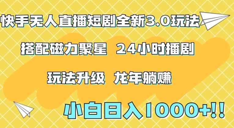 快手无人直播短剧全新玩法3.0，日入上千，小白一学就会，保姆式教学(附资料)【揭秘】-木白网创