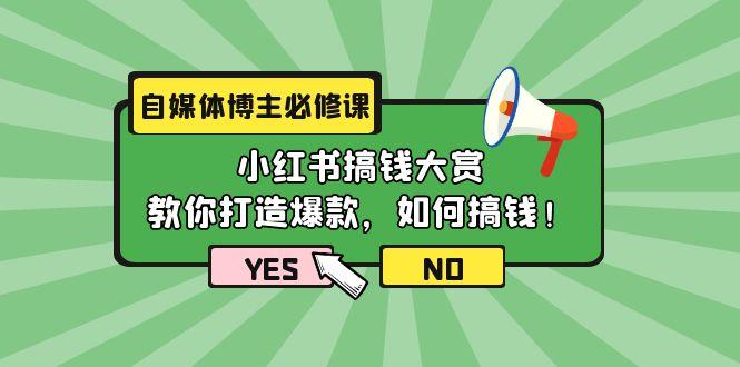 (9885期)自媒体博主必修课：小红书搞钱大赏，教你打造爆款，如何搞钱(11节课)-木白网创