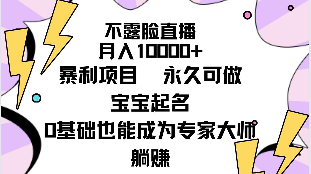 (9326期)不露脸直播，月入10000+暴利项目，永久可做，宝宝起名(详细教程+软件)-木白网创