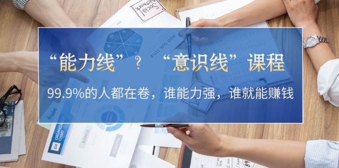 “能力线”“意识线”？99.9%的人都在卷，谁能力强，谁就能赚钱-木白网创