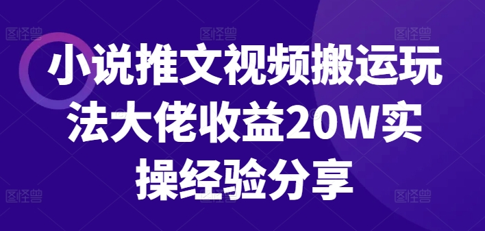 小说推文视频搬运玩法大佬收益20W实操经验分享-木白网创