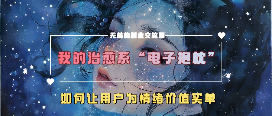 我的治愈系“电子抱枕”，如何让用户为情绪价值买单【揭秘】-木白网创